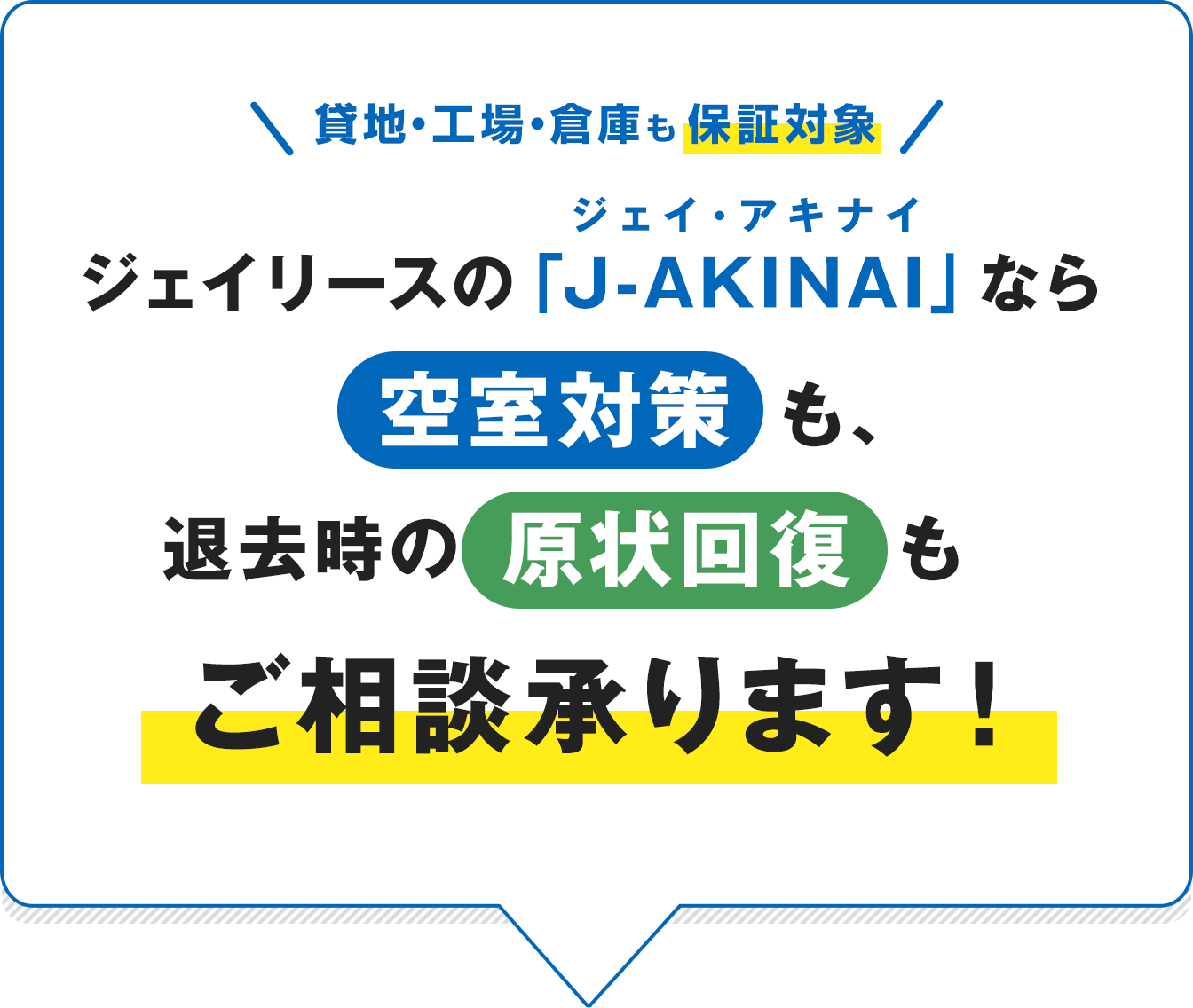 貸地・工場・倉庫も保証対象 ジェイリースのJ-AKINAIなら空室対策も、退去時の原状回復もご相談承ります！