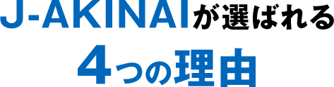 J-AKINAIが選ばれる4つの理由