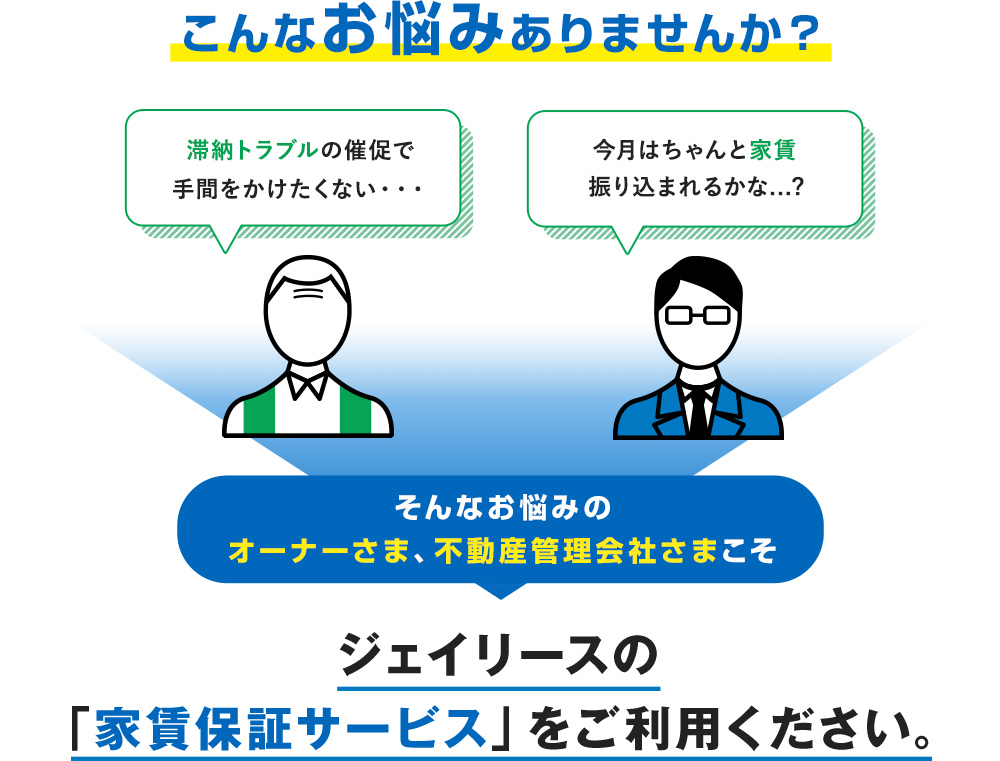 こんなお悩みありませんか? 滞納トラブルの催促で手間をかけたくない・・・ 今月はちゃんと家賃振り込まれるかな...? そんなお悩みのオーナーさま、不動産管理会社さまこそ ジェイリースの「家賃保証サービス」をご利用ください。